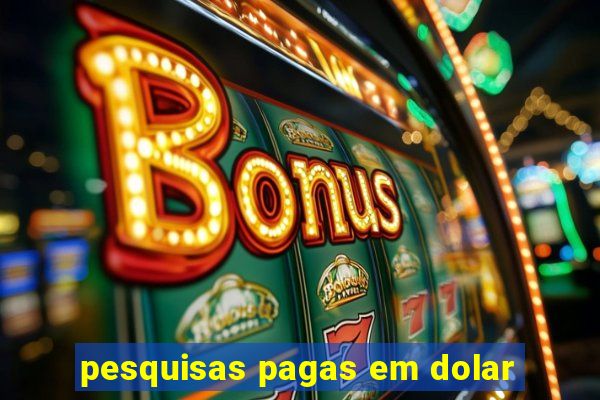 pesquisas pagas em dolar